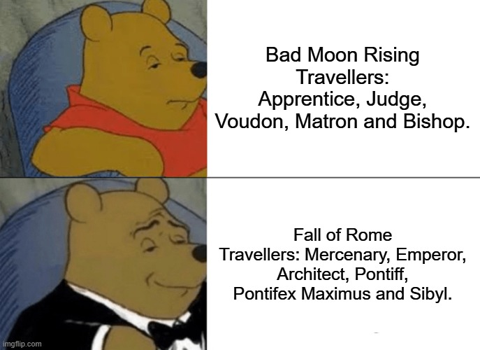 Tuxedo Winnie the Pooh Bad Moon Rising Fall of Rome Travellers